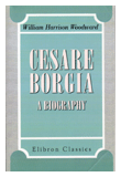 「Cesare Borgia　A Biography」　William Harrison Woodward